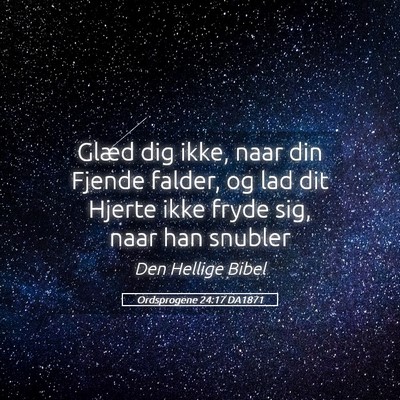 Picture 05 - Ordsprogene 24:17 DA1871 - Glæd dig ikke, naar din Fjende falder, og lad - Bible Verse Picture