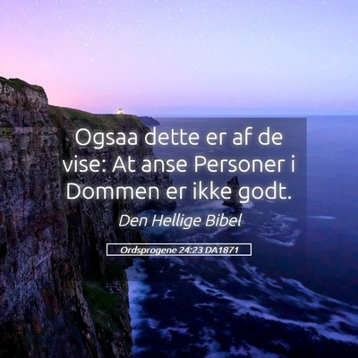 Picture 05 - Ordsprogene 24:23 DA1871 - Ogsaa dette er af de vise: At anse Personer i - Bible Verse Picture