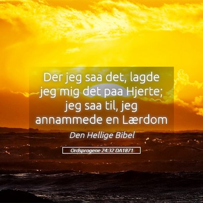 Picture 05 - Ordsprogene 24:32 DA1871 - Der jeg saa det, lagde jeg mig det paa Hjerte; - Bible Verse Picture