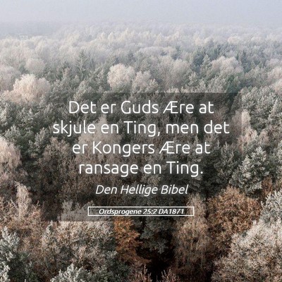 Picture 05 - Ordsprogene 25:2 DA1871 - Det er Guds Ære at skjule en Ting, men det er - Bible Verse Picture