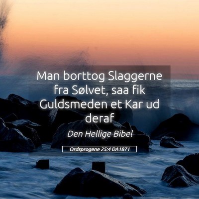 Picture 05 - Ordsprogene 25:4 DA1871 - Man borttog Slaggerne fra Sølvet, saa fik - Bible Verse Picture