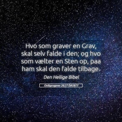 Picture 05 - Ordsprogene 26:27 DA1871 - Hvo som graver en Grav, skal selv falde i den; og - Bible Verse Picture