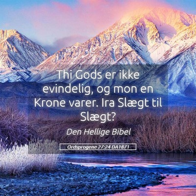 Picture 05 - Ordsprogene 27:24 DA1871 - Thi Gods er ikke evindelig, og mon en Krone - Bible Verse Picture