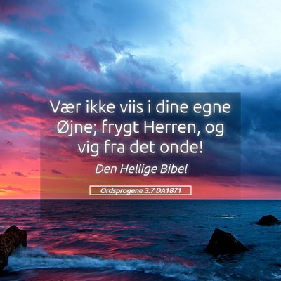 Picture 05 - Ordsprogene 3:7 DA1871 - Vær ikke viis i dine egne Øjne; frygt Herren, - Bible Verse Picture