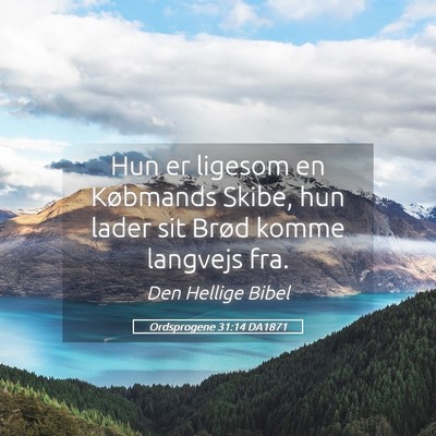 Picture 05 - Ordsprogene 31:14 DA1871 - Hun er ligesom en Købmands Skibe, hun lader sit - Bible Verse Picture