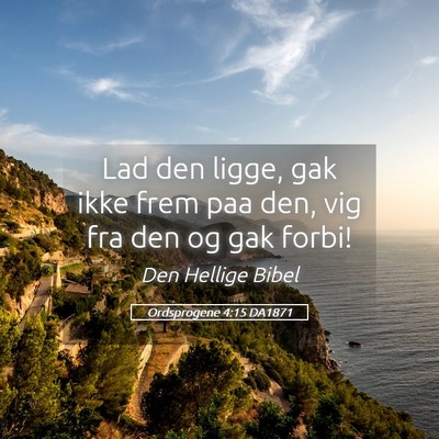 Picture 05 - Ordsprogene 4:15 DA1871 - Lad den ligge, gak ikke frem paa den, vig fra den - Bible Verse Picture