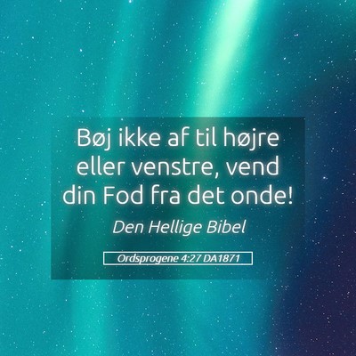 Picture 05 - Ordsprogene 4:27 DA1871 - Bøj ikke af til højre eller venstre, vend din - Bible Verse Picture
