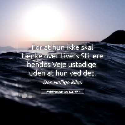 Picture 05 - Ordsprogene 5:6 DA1871 - For at hun ikke skal tænke over Livets Sti, ere - Bible Verse Picture