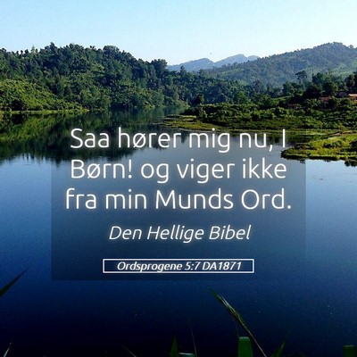 Picture 05 - Ordsprogene 5:7 DA1871 - Saa hører mig nu, I Børn! og viger ikke fra min - Bible Verse Picture