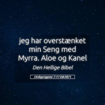 Picture 05 - Ordsprogene 7:17 DA1871 - jeg har overstænket min Seng med Myrra. Aloe og - Bible Verse Picture