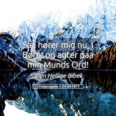 Picture 05 - Ordsprogene 7:24 DA1871 - Saa hører mig nu, I Børn! og agter paa min - Bible Verse Picture