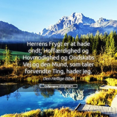 Picture 05 - Ordsprogene 8:13 DA1871 - Herrens Frygt er at hade ondt; Hoffærdighed og - Bible Verse Picture