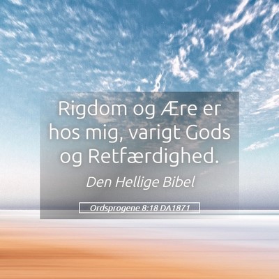 Picture 05 - Ordsprogene 8:18 DA1871 - Rigdom og Ære er hos mig, varigt Gods og - Bible Verse Picture
