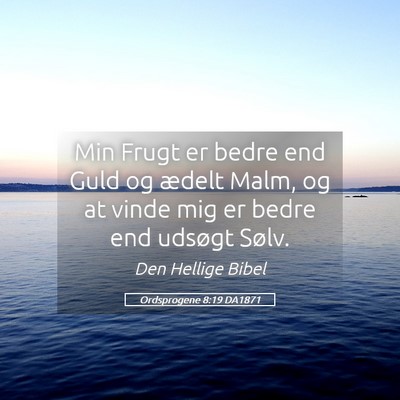 Picture 05 - Ordsprogene 8:19 DA1871 - Min Frugt er bedre end Guld og ædelt Malm, og at - Bible Verse Picture
