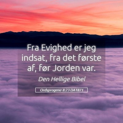 Picture 05 - Ordsprogene 8:23 DA1871 - Fra Evighed er jeg indsat, fra det første af, - Bible Verse Picture