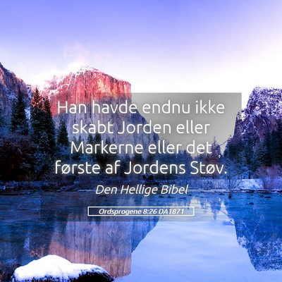 Picture 05 - Ordsprogene 8:26 DA1871 - Han havde endnu ikke skabt Jorden eller Markerne - Bible Verse Picture