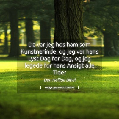 Picture 05 - Ordsprogene 8:30 DA1871 - Da var jeg hos ham som Kunstnerinde, og jeg var - Bible Verse Picture