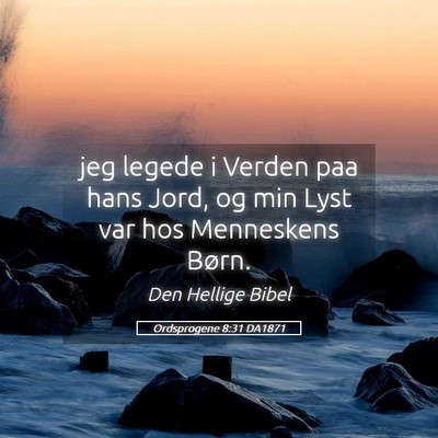 Picture 05 - Ordsprogene 8:31 DA1871 - jeg legede i Verden paa hans Jord, og min Lyst - Bible Verse Picture