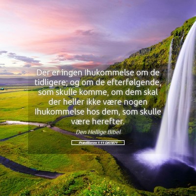 Picture 05 - Prædikeren 1:11 DA1871 - Der er ingen Ihukommelse om de tidligere; og om - Bible Verse Picture
