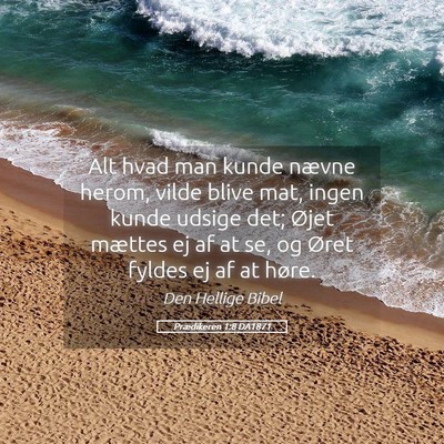 Picture 05 - Prædikeren 1:8 DA1871 - Alt hvad man kunde nævne herom, vilde blive mat, - Bible Verse Picture
