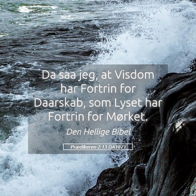 Picture 05 - Prædikeren 2:13 DA1871 - Da saa jeg, at Visdom har Fortrin for Daarskab, - Bible Verse Picture