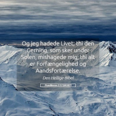Picture 05 - Prædikeren 2:17 DA1871 - Og jeg hadede Livet; thi den Gerning, som sker - Bible Verse Picture