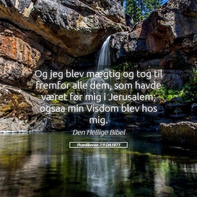 Picture 05 - Prædikeren 2:9 DA1871 - Og jeg blev mægtig og tog til fremfor alle dem, - Bible Verse Picture