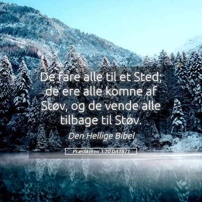 Picture 05 - Prædikeren 3:20 DA1871 - De fare alle til et Sted; de ere alle komne af - Bible Verse Picture