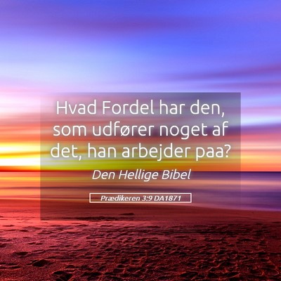 Picture 05 - Prædikeren 3:9 DA1871 - Hvad Fordel har den, som udfører noget af det, - Bible Verse Picture