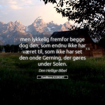 Picture 05 - Prædikeren 4:3 DA1871 - men lykkelig fremfor begge dog den, som endnu - Bible Verse Picture