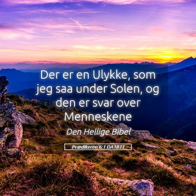 Picture 05 - Prædikeren 6:1 DA1871 - Der er en Ulykke, som jeg saa under Solen, og den - Bible Verse Picture