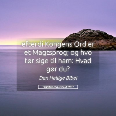 Picture 05 - Prædikeren 8:4 DA1871 - efterdi Kongens Ord er et Magtsprog; og hvo tør - Bible Verse Picture
