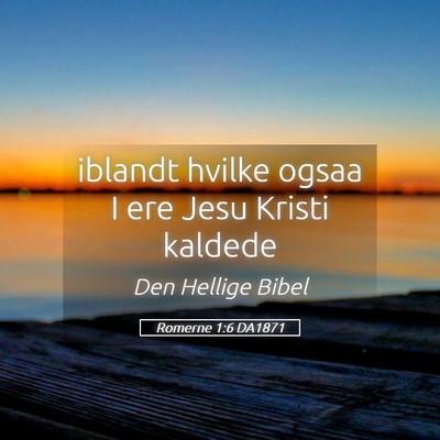 Picture 05 - Romerne 1:6 DA1871 - iblandt hvilke ogsaa I ere Jesu Kristi - Bible Verse Picture