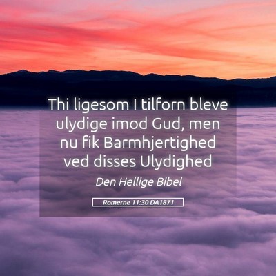 Picture 05 - Romerne 11:30 DA1871 - Thi ligesom I tilforn bleve ulydige imod Gud, men - Bible Verse Picture