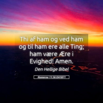 Picture 05 - Romerne 11:36 DA1871 - Thi af ham og ved ham og til ham ere alle Ting; - Bible Verse Picture