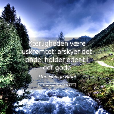 Picture 05 - Romerne 12:9 DA1871 - Kærligheden være uskrømtet; afskyer det onde, - Bible Verse Picture