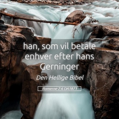 Picture 05 - Romerne 2:6 DA1871 - han, som vil betale enhver efter hans - Bible Verse Picture