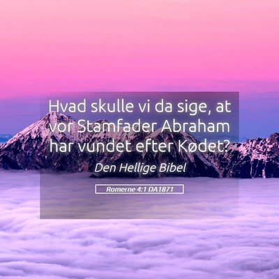 Picture 05 - Romerne 4:1 DA1871 - Hvad skulle vi da sige, at vor Stamfader Abraham - Bible Verse Picture