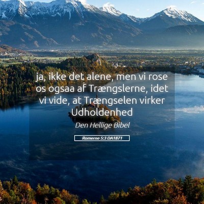 Picture 05 - Romerne 5:3 DA1871 - ja, ikke det alene, men vi rose os ogsaa af - Bible Verse Picture
