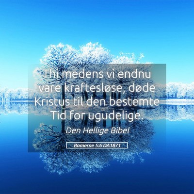 Picture 05 - Romerne 5:6 DA1871 - Thi medens vi endnu vare kraftesløse, døde - Bible Verse Picture