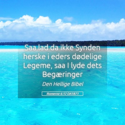 Picture 05 - Romerne 6:12 DA1871 - Saa lad da ikke Synden herske i eders dødelige - Bible Verse Picture