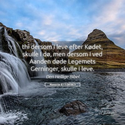 Picture 05 - Romerne 8:13 DA1871 - thi dersom I leve efter Kødet, skulle I dø, men - Bible Verse Picture