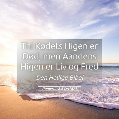 Picture 05 - Romerne 8:6 DA1871 - Thi Kødets Higen er Død, men Aandens Higen er - Bible Verse Picture