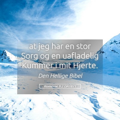 Picture 05 - Romerne 9:2 DA1871 - at jeg har en stor Sorg og en uafladelig Kummer i - Bible Verse Picture