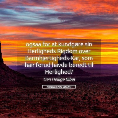Picture 05 - Romerne 9:23 DA1871 - ogsaa for at kundgøre sin Herligheds Rigdom over - Bible Verse Picture