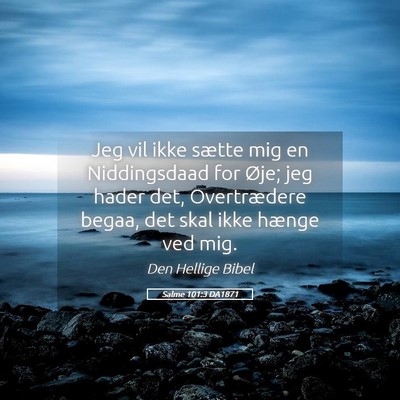 Picture 05 - Salme 101:3 DA1871 - Jeg vil ikke sætte mig en Niddingsdaad for Øje; - Bible Verse Picture