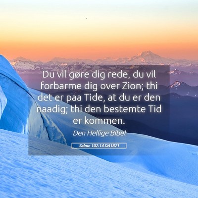 Picture 05 - Salme 102:14 DA1871 - Du vil gøre dig rede, du vil forbarme dig over - Bible Verse Picture