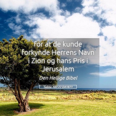 Picture 05 - Salme 102:22 DA1871 - for at de kunde forkynde Herrens Navn i Zion og - Bible Verse Picture
