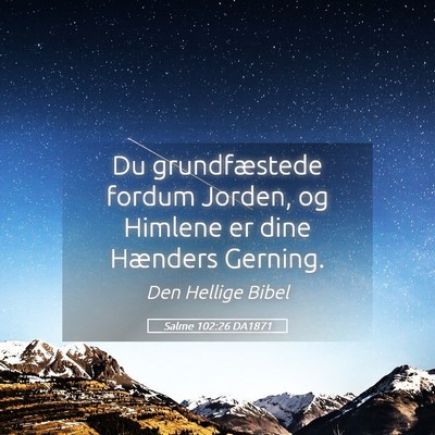 Picture 05 - Salme 102:26 DA1871 - Du grundfæstede fordum Jorden, og Himlene er - Bible Verse Picture