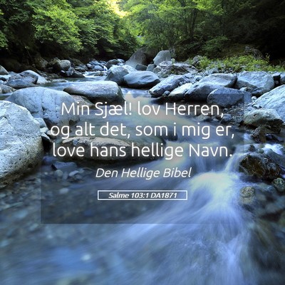 Picture 05 - Salme 103:1 DA1871 - Min Sjæl! lov Herren, og alt det, som i mig er, - Bible Verse Picture